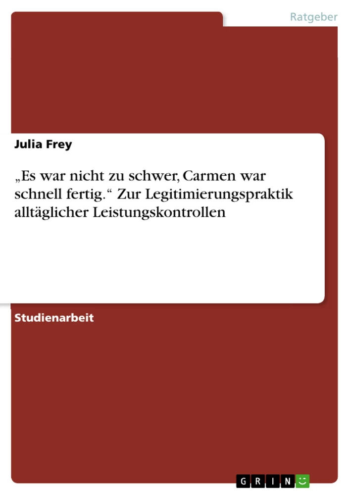 Title: „Es war nicht zu schwer, Carmen war schnell fertig.“ Zur Legitimierungspraktik alltäglicher Leistungskontrollen