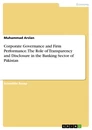 Titel: Corporate Governance and Firm Performance. The Role of Transparency and Disclosure in the Banking Sector of Pakistan