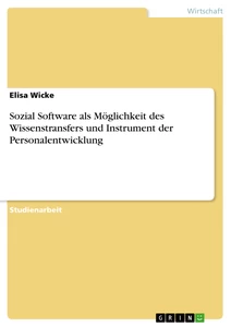 Titel: Sozial Software als Möglichkeit des Wissenstransfers und Instrument der Personalentwicklung