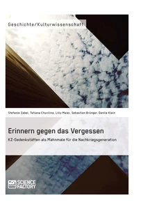 Titel: Erinnern gegen das Vergessen. KZ-Gedenkstätten als Mahnmale für die Nachkriegsgeneration
