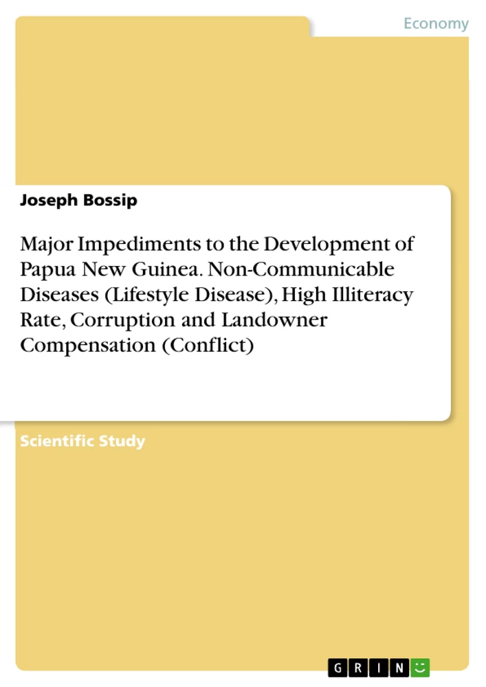Titel: Major Impediments to the Development of Papua New Guinea. Non-Communicable Diseases (Lifestyle Disease), High Illiteracy Rate, Corruption and Landowner Compensation (Conflict)
