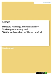 Titre: Strategic Planning. Branchenanalyse, Marktsegmentierung  und Wettbewerbsanalyse im Theaterumfeld