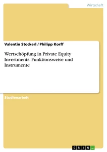 Title: Wertschöpfung in Private Equity Investments. Funktionsweise und Instrumente