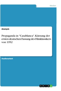 Titel: Propaganda in "Casablanca". Kürzung der ersten deutschen Fassung des Filmklassikers von 1952