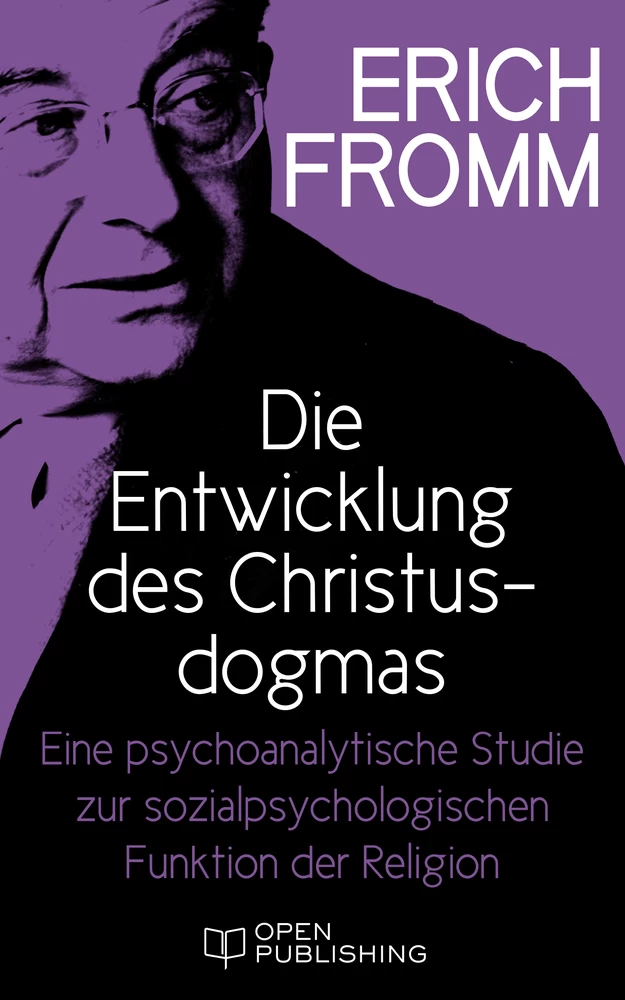 Titel: Die Entwicklung des Christusdogmas. Eine psychoanalytische Studie zur sozialpsychologischen Funktion der Religion