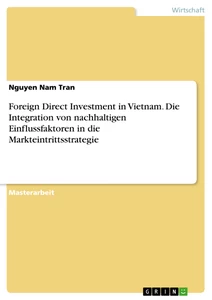 Title: Foreign Direct Investment in Vietnam. Die Integration von nachhaltigen Einflussfaktoren in die Markteintrittsstrategie