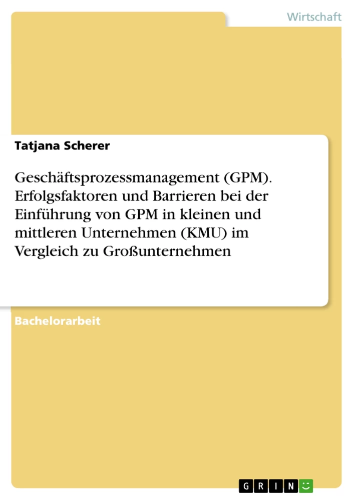 Title: Geschäftsprozessmanagement (GPM). Erfolgsfaktoren und Barrieren bei der Einführung von GPM in kleinen und mittleren Unternehmen (KMU) im Vergleich zu Großunternehmen