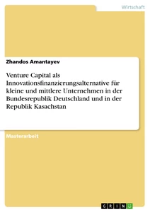 Titel: Venture Capital als Innovationsfinanzierungsalternative für kleine und mittlere Unternehmen in der Bundesrepublik Deutschland und in der Republik Kasachstan