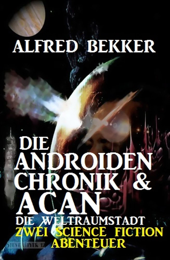 Titel: Die Androiden-Chronik & Acan - die Weltraumstadt : Zwei Science Fiction Abenteuer
