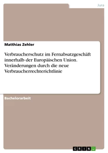 Titel: Verbraucherschutz im Fernabsatzgeschäft innerhalb der Europäischen Union. Veränderungen durch die neue Verbraucherrechterichtlinie