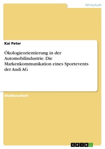 Titel: Ökologieorientierung in der Automobilindustrie. Die Markenkommunikation eines Sportevents der Audi AG