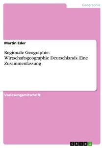 Titel: Regionale Geographie: Wirtschaftsgeographie Deutschlands. Eine Zusammenfassung