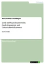 Title: Lyrik im Deutschunterricht. Gedichtanalysen und Unterrichtsreflexionen