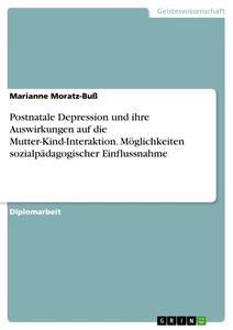 Título: Postnatale Depression und ihre Auswirkungen auf die Mutter-Kind-Interaktion. Möglichkeiten sozialpädagogischer Einflussnahme