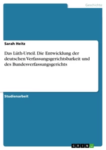 Title: Das Lüth-Urteil. Die Entwicklung der deutschen Verfassungsgerichtsbarkeit und des Bundesverfassungsgerichts