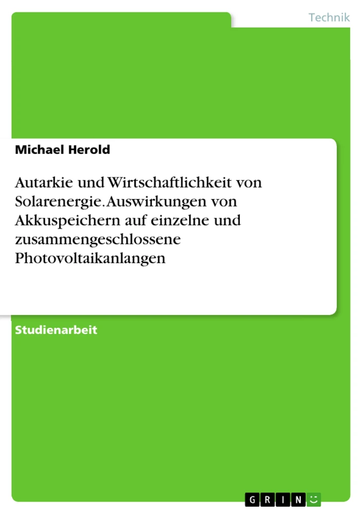 Title: Autarkie und Wirtschaftlichkeit von Solarenergie. Auswirkungen von Akkuspeichern auf einzelne und zusammengeschlossene Photovoltaikanlangen