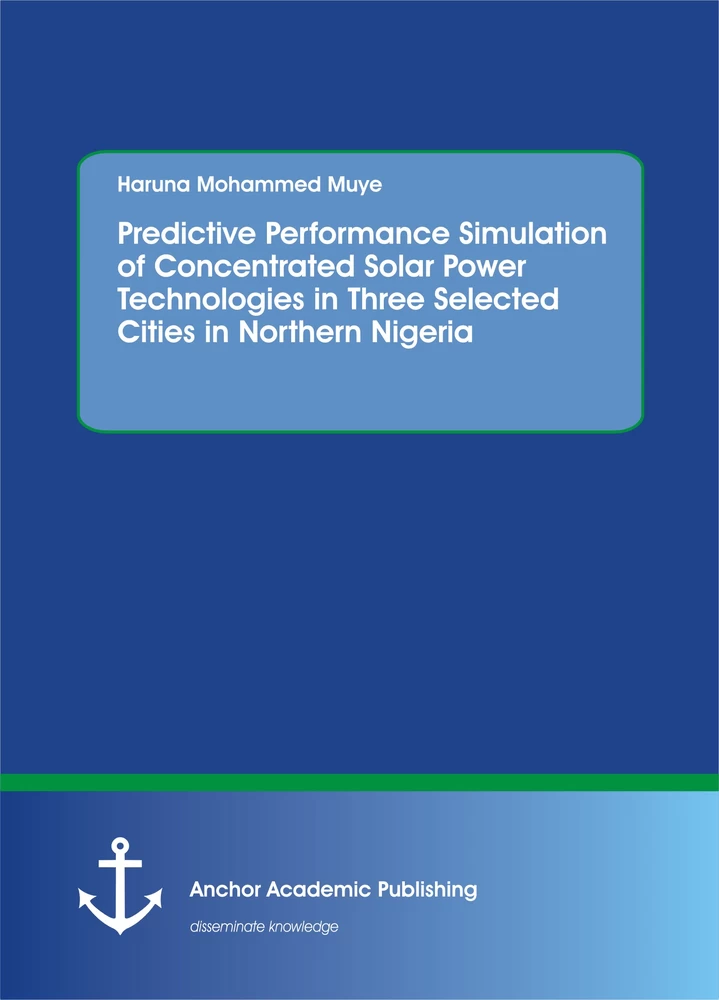 Title: Predictive Performance Simulation of Concentrated Solar Power Technologies in Three Selected Cities in Northern Nigeria