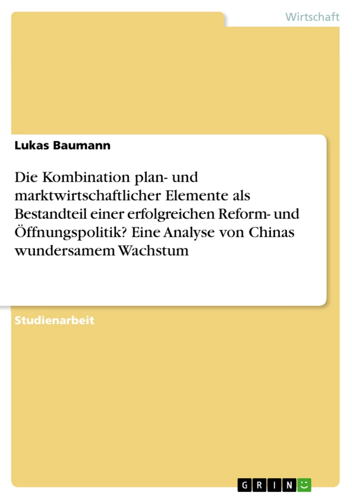 Title: Die Kombination plan- und marktwirtschaftlicher Elemente als Bestandteil einer erfolgreichen Reform- und Öffnungspolitik? Eine Analyse von Chinas wundersamem Wachstum