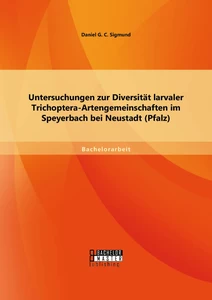 Titel: Untersuchungen zur Diversität larvaler Trichoptera-Artengemeinschaften im Speyerbach bei Neustadt (Pfalz)