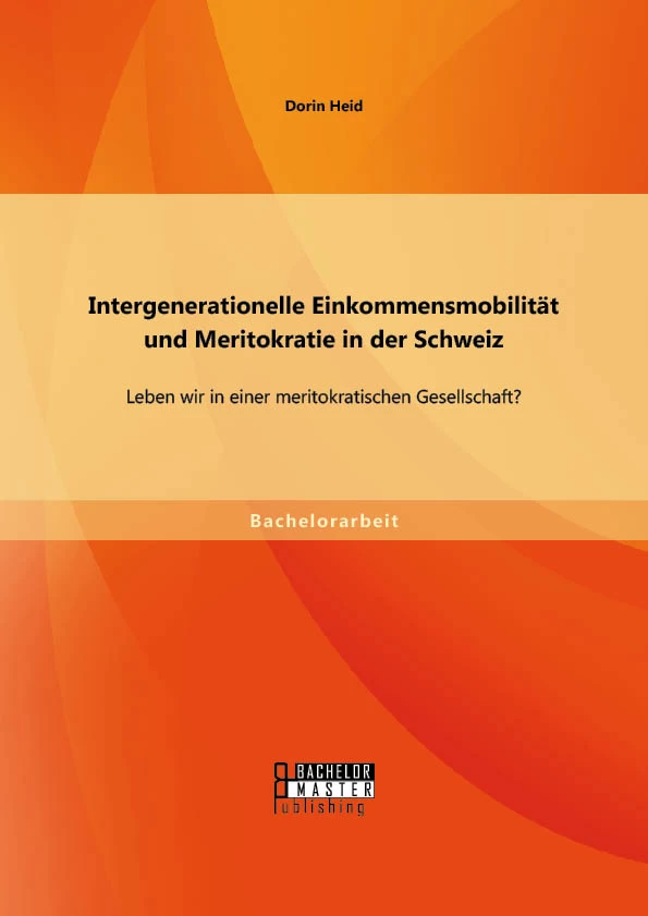 Titel: Intergenerationelle Einkommensmobilität und Meritokratie in der Schweiz: Leben wir in einer meritokratischen Gesellschaft?