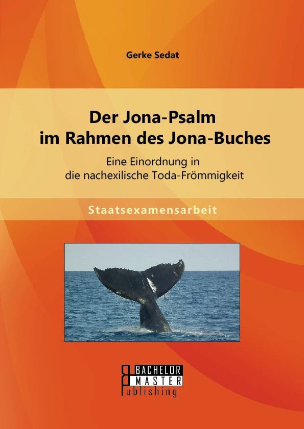 Titel: Der Jona-Psalm im Rahmen des Jona-Buches: Eine Einordnung in die nachexilische Toda-Frömmigkeit
