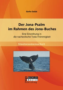 Titel: Der Jona-Psalm im Rahmen des Jona-Buches: Eine Einordnung in die nachexilische Toda-Frömmigkeit