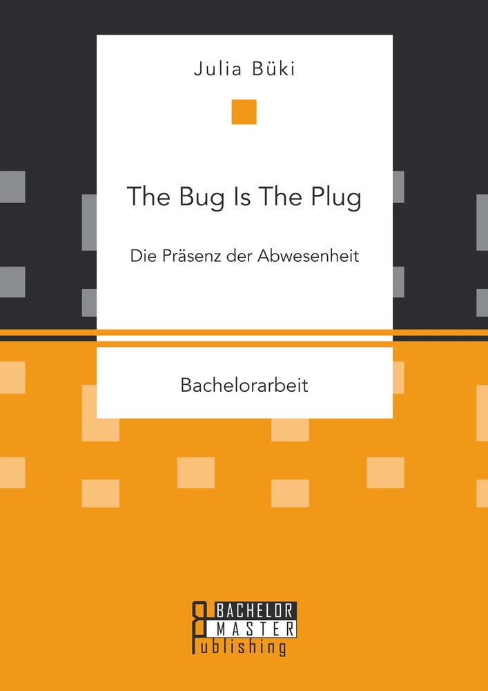 Titel: The Bug Is The Plug: Die Präsenz der Abwesenheit