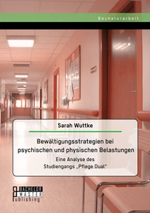 Titel: Bewältigungsstrategien bei psychischen und physischen Belastungen: Eine Analyse des Studiengangs „Pflege Dual“