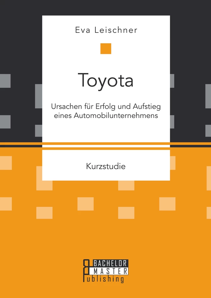 Titel: Toyota: Ursachen für Erfolg und Aufstieg eines Automobilunternehmens