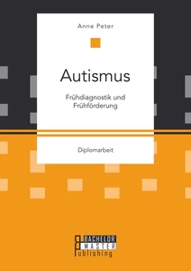 Titel: Autismus: Frühdiagnostik und Frühförderung