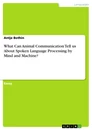 Titre: What Can Animal Communication Tell us About  Spoken Language Processing by Mind and Machine?