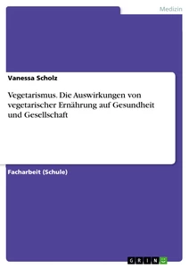 Titre: Vegetarismus. Die Auswirkungen von vegetarischer Ernährung auf Gesundheit und Gesellschaft