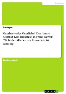 Title: Vaterhass oder Vaterliebe? Der innere Konflikt Karl Duscheks in Franz Werfels "Nicht der Mörder, der Ermordete ist schuldig"