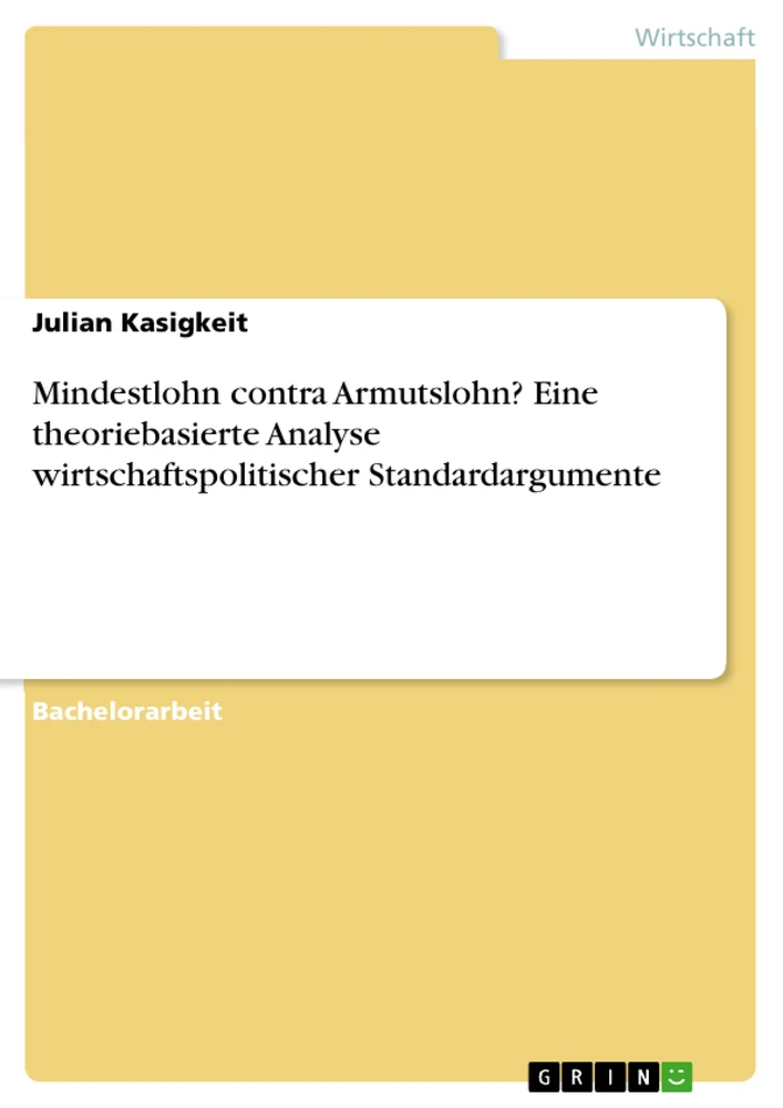 Titel: Mindestlohn contra Armutslohn? Eine theoriebasierte Analyse wirtschaftspolitischer Standardargumente