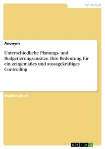 Titel: Unterschiedliche Planungs- und Budgetierungsansätze. Ihre Bedeutung für ein zeitgemäßes und aussagekräftiges Controlling