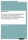 Title: Ist das duale System der Berufsausbildung der Königsweg? Bedrohungen und Herausforderungen der dualen Ausbildung in Deutschland und der Schweiz