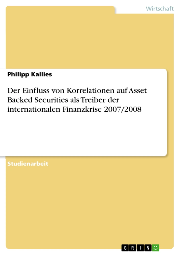 Titel: Der Einfluss von Korrelationen auf Asset Backed Securities als Treiber der internationalen Finanzkrise 2007/2008