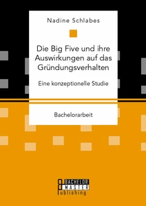Titel: Die Big Five und ihre Auswirkungen auf das Gründungsverhalten