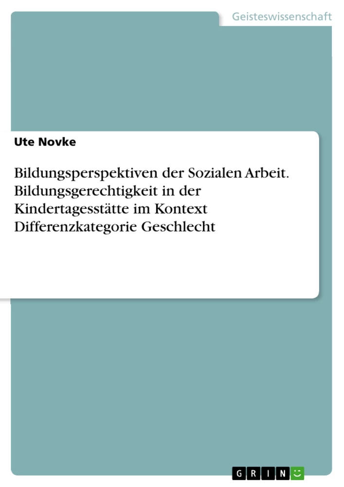 Titel: Bildungsperspektiven der Sozialen Arbeit. Bildungsgerechtigkeit in der Kindertagesstätte im Kontext Differenzkategorie Geschlecht