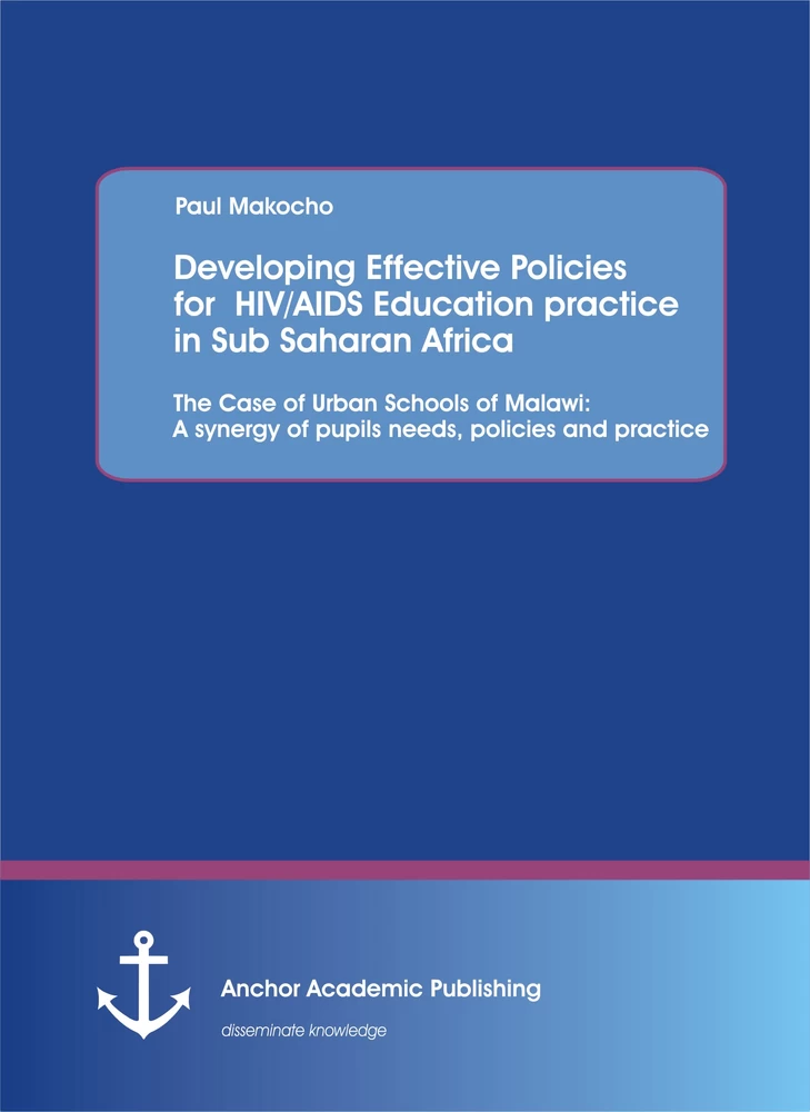 Title: Developing Effective Policies for  HIV/AIDS Education practice in Sub Saharan Africa: The Case of Urban Schools of Malawi: A synergy of pupils needs, policies and practice