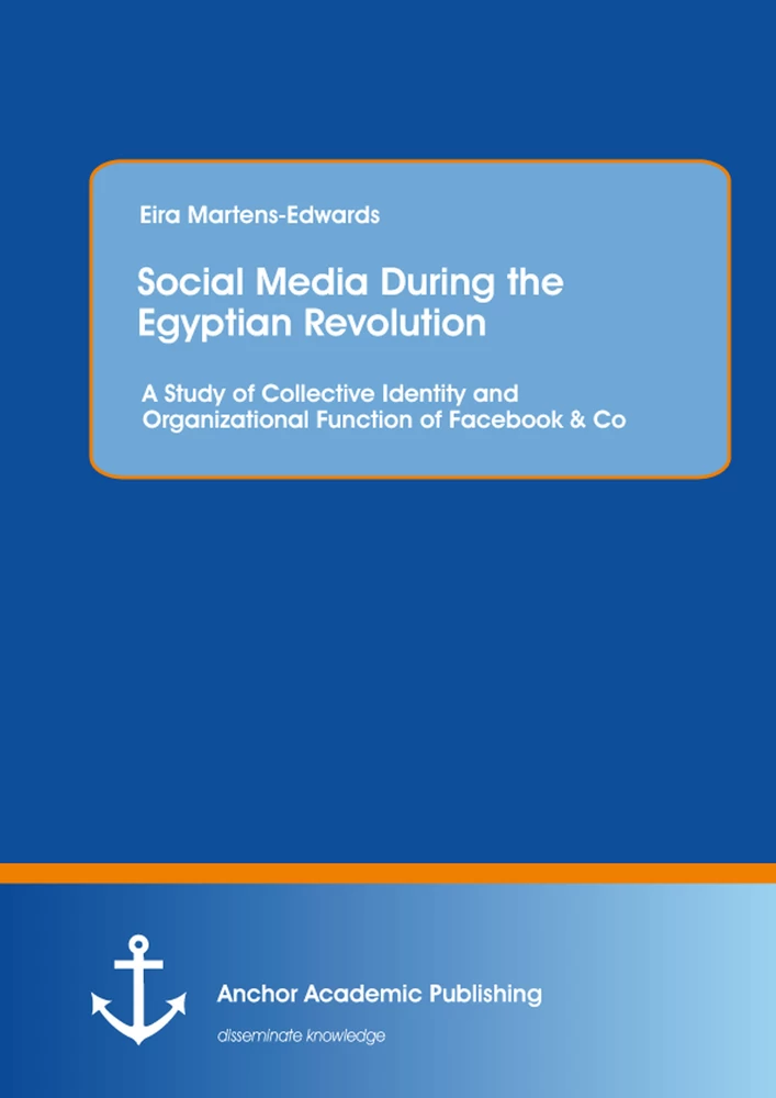 Title: Social Media During the Egyptian Revolution: A Study of Collective Identity and Organizational Function of Facebook & Co