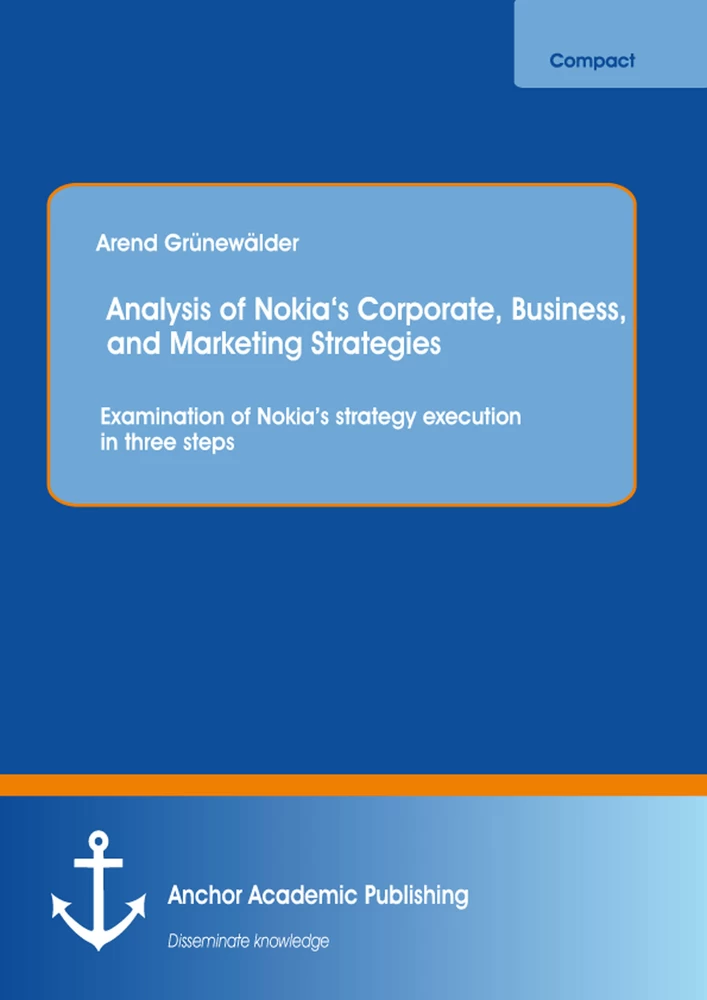Title: Analysis of Nokia‘s Corporate, Business, and Marketing Strategies: Examination of Nokia’s strategy execution in three steps