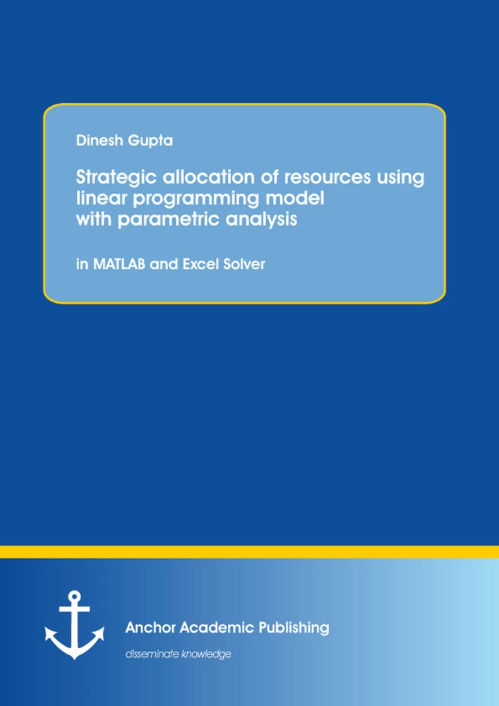 Title: Strategic allocation of resources using linear programming model with parametric analysis: in MATLAB and Excel Solver