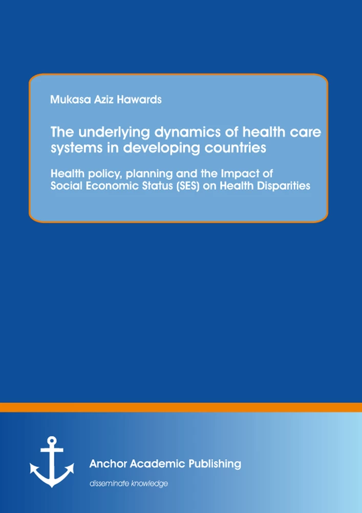 Title: The underlying dynamics of health care systems in developing countries: Health policy, planning and the Impact of Social Economic Status (SES) on Health Disparities