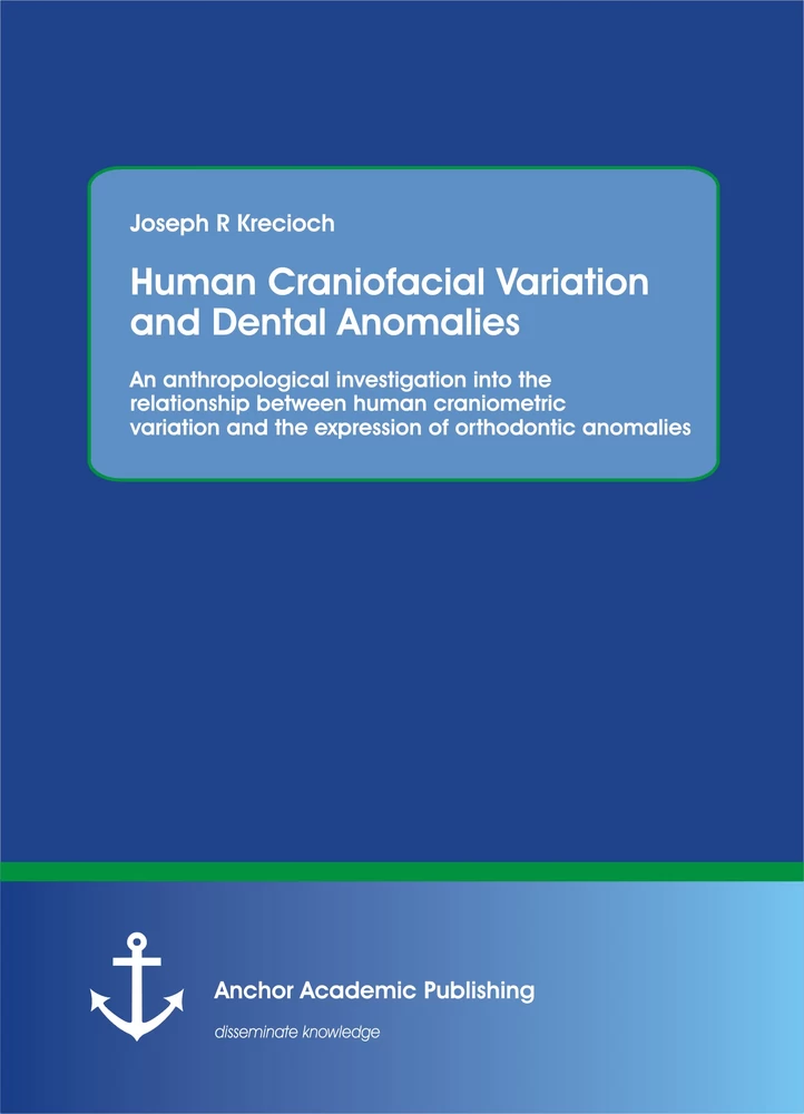 Title: Human Craniofacial Variation and Dental Anomalies: An anthropological investigation into the relationship between human craniometric variation and the expression of orthodontic anomalies