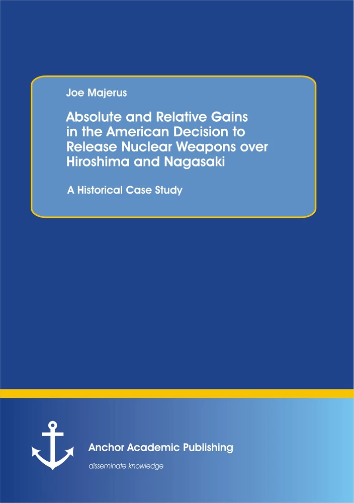 Title: Absolute and Relative Gains in the American Decision to Release Nuclear Weapons over Hiroshima and Nagasaki: A Historical Case Study