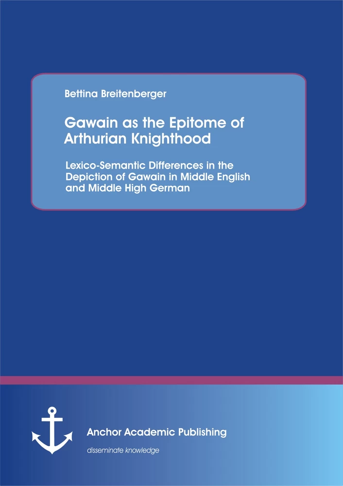 Title: Gawain as the Epitome of Arthurian Knighthood: Lexico-Semantic Differences in the Depiction of Gawain in Middle English and Middle High German