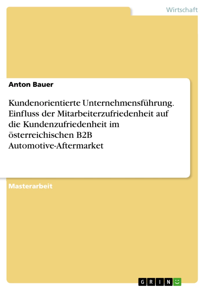 Title: Kundenorientierte Unternehmensführung. Einfluss der Mitarbeiterzufriedenheit auf die Kundenzufriedenheit im österreichischen B2B Automotive-Aftermarket