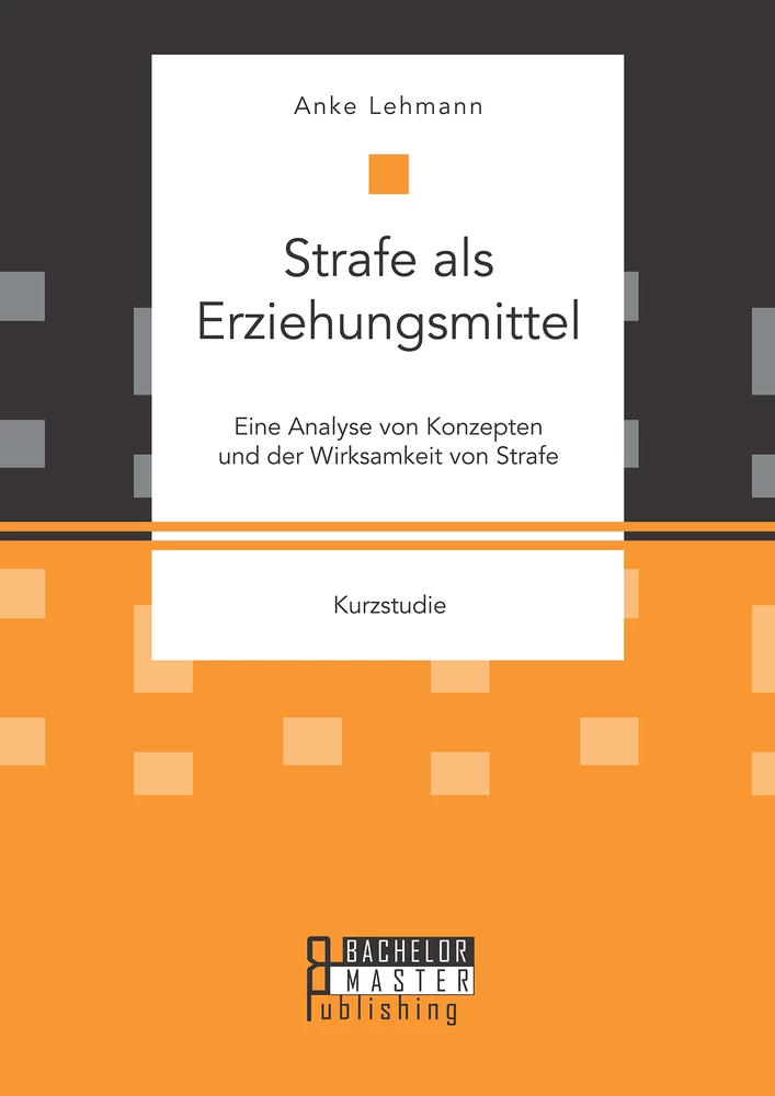 Titel: Strafe als Erziehungsmittel: Eine Analyse von Konzepten und der Wirksamkeit von Strafe