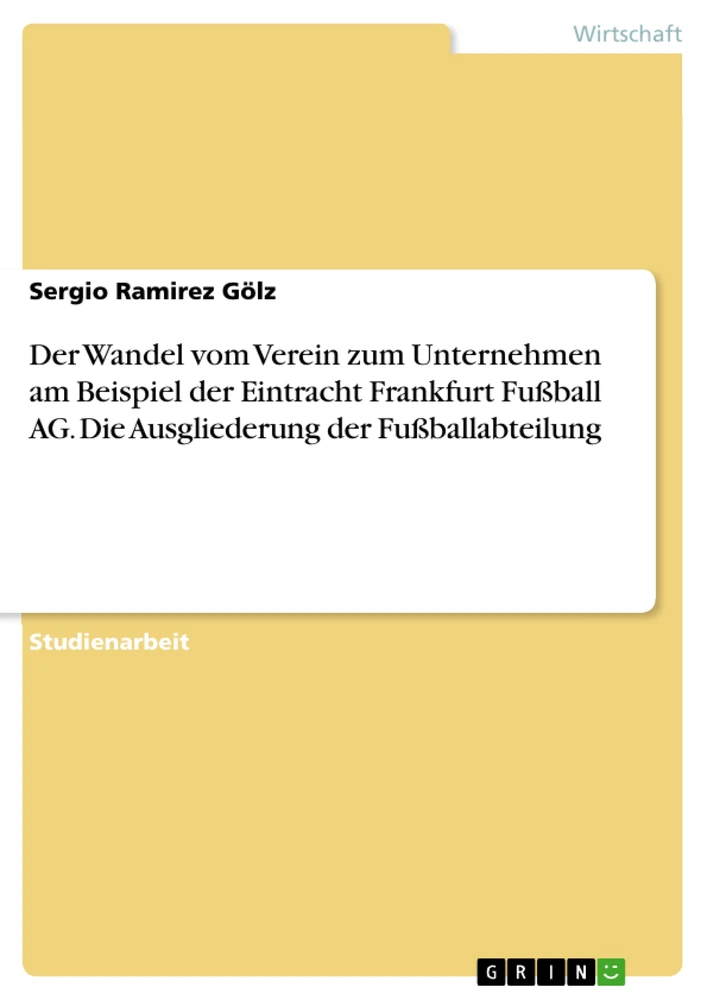 Title: Der Wandel vom Verein zum Unternehmen am Beispiel der Eintracht Frankfurt Fußball AG. Die Ausgliederung der Fußballabteilung